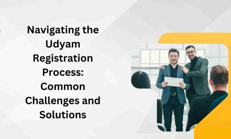 Navigating the Udyam Registration Process Common Challenges and Solutions