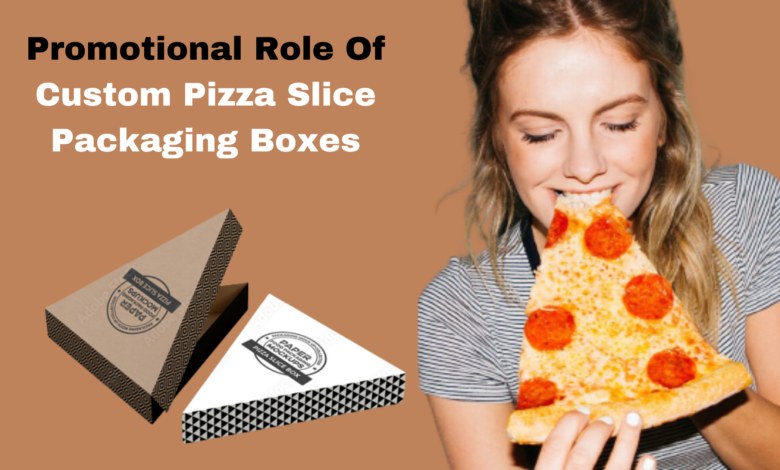 Promotional Role Of Custom Pizza Slice Packaging Boxes
