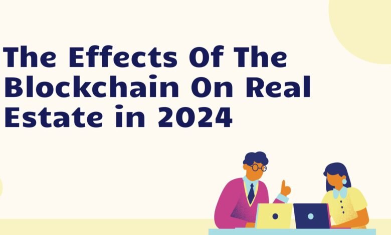 The Effects Of The Blockchain On Real Estate in 2024