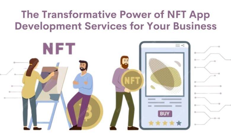The Impact of NFT App Development Services on Your Business