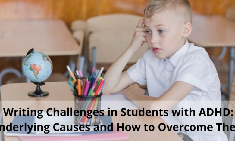 Writing Challenges in Students with ADHD: Underlying Causes and How to Overcome Them