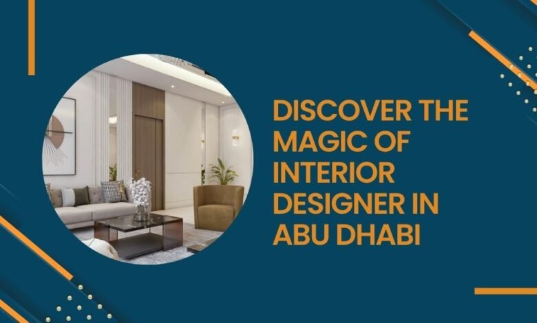 Discover the Magic of Interior Designer In Abu Dhabi