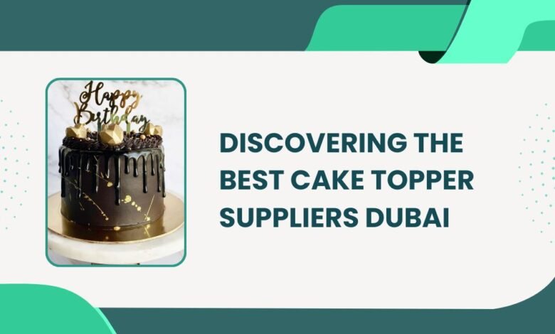 Discovering the Best Cake Topper Suppliers Dubai