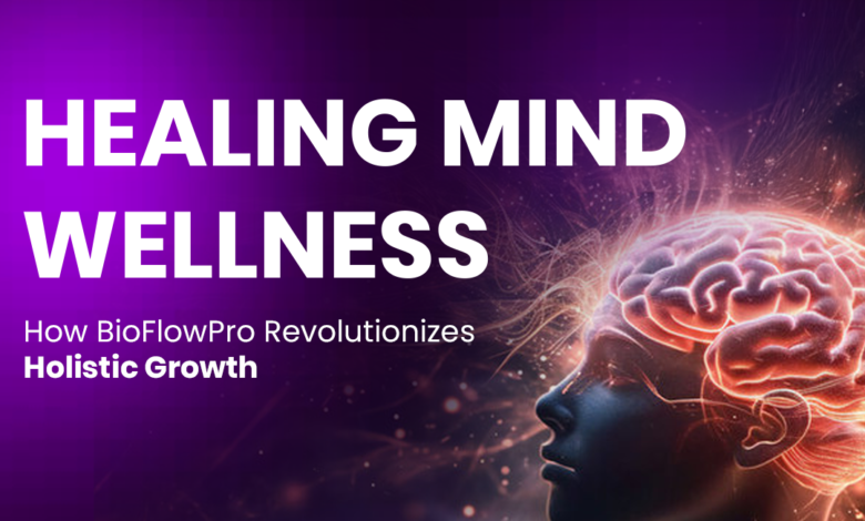 Healing Mind Wellness How BioFlowPro Revolutionizes Holistic Growth