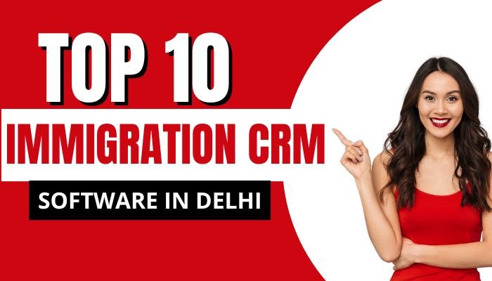 Top 10 Immigration CRM Software in Delhi